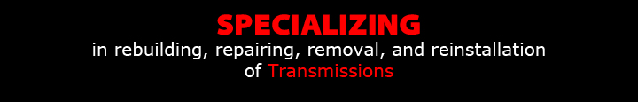 Specializiing in rebuilding, repairing, removal, and reinstallation of transmissions.